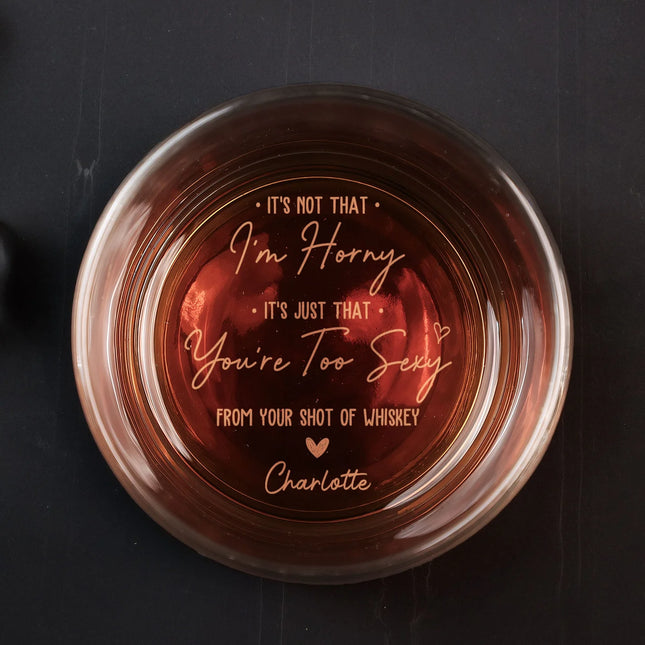 It's Not That I'm Horny It's Just That You're Too Sexy - Personalized Engraved Whiskey Glass