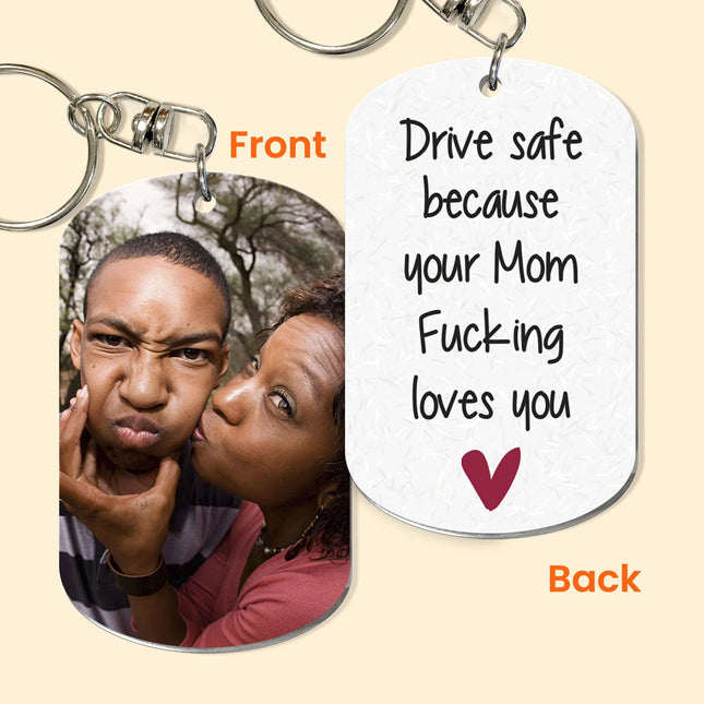 Drive Safe Because Your Mom Fucking Loves You - Personalized Photo Keychain