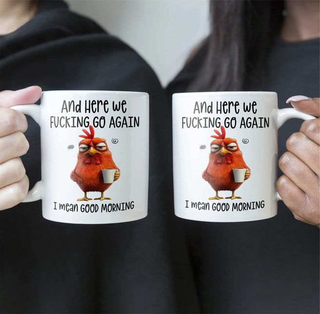 Funny Mug - Here We F*Cking Go Again I Mean Good Morning - Gifts For Coworkers, Friends, Family - Personalized Mug