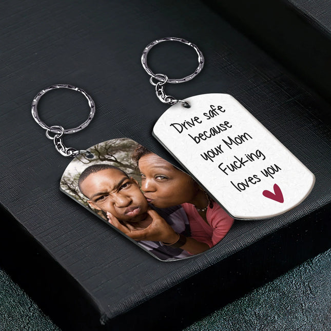 Drive Safe Because Your Mom Fucking Loves You - Personalized Photo Keychain