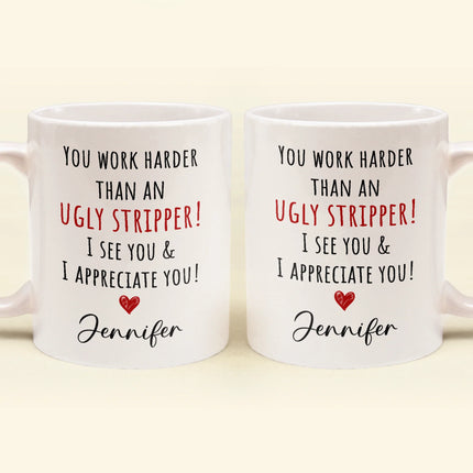 Funny Mug - You Work Harder Than An Ugly Stripper, Thank You Gifts For Coworkers, Employee - Personalized Mug