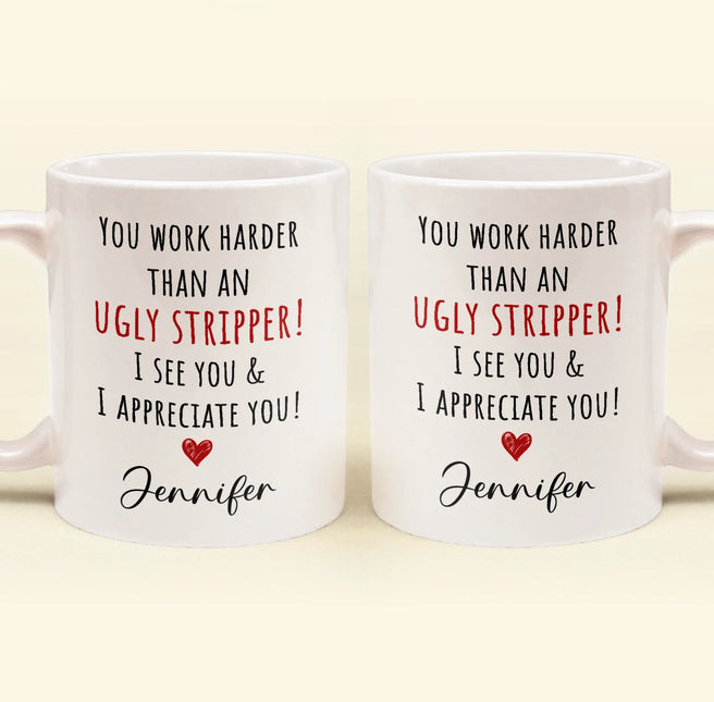 Funny Mug - You Work Harder Than An Ugly Stripper, Thank You Gifts For Coworkers, Employee - Personalized Mug