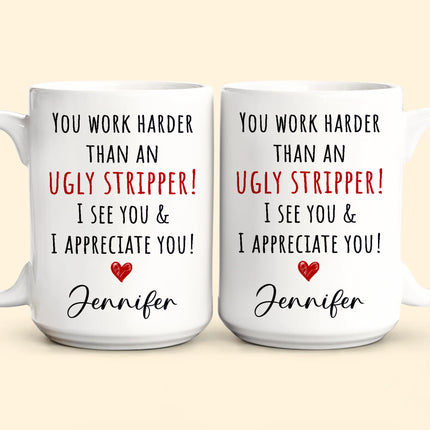 Funny Mug - You Work Harder Than An Ugly Stripper, Thank You Gifts For Coworkers, Employee - Personalized Mug