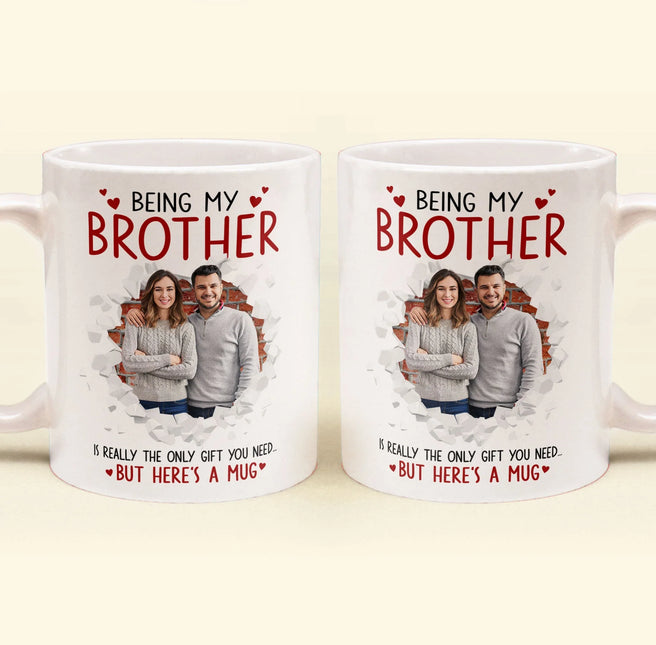 Being My Brother Is Really The Only Gift You Need - Personalized Photo Funny Mug