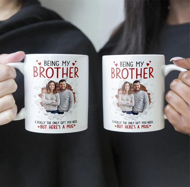 Being My Brother Is Really The Only Gift You Need - Personalized Photo Funny Mug