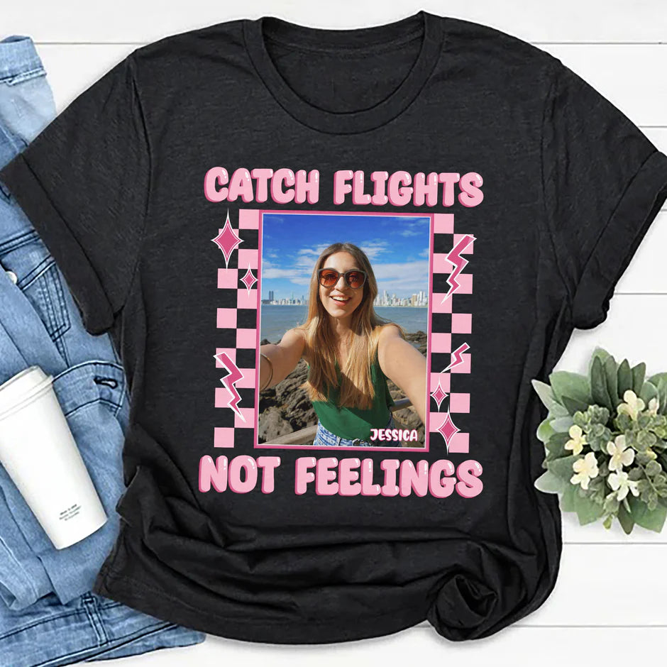 Catch Flights Not Feelings - Personalized Photo Shirt-Levistina