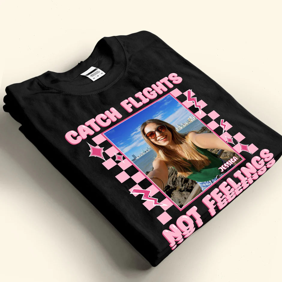 Catch Flights Not Feelings - Personalized Photo Shirt-Levistina