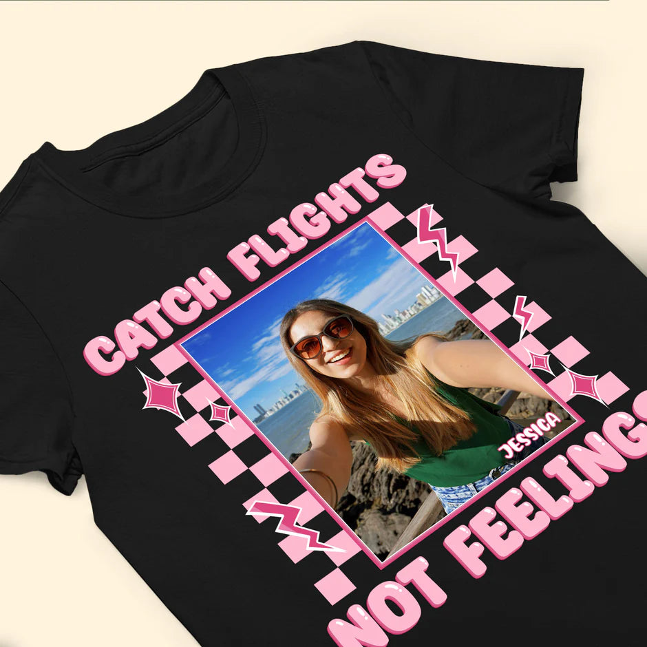 Catch Flights Not Feelings - Personalized Photo Shirt-Levistina