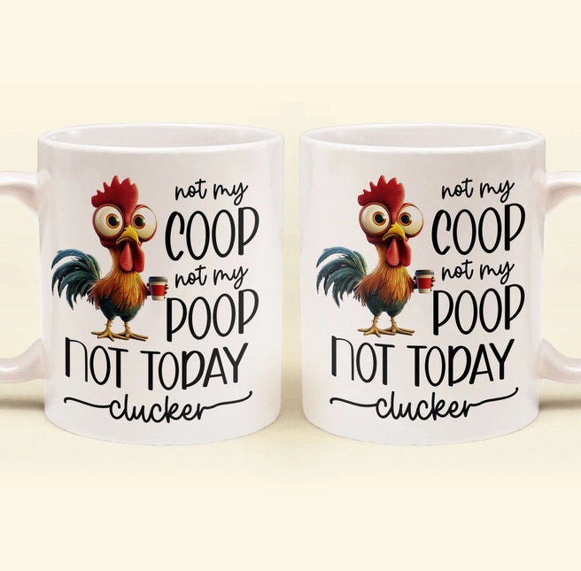 Funny Chicken Mug - Not My Coop Not My Poop Not Today Clucker - Fun Gifts For Coworker, Friends, Boss - Personalized Mug