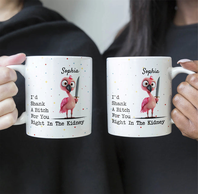 Funny Mug - I'd Shank A B*tch For You - Gifts For Friends, Coworkers - Personalized Mug