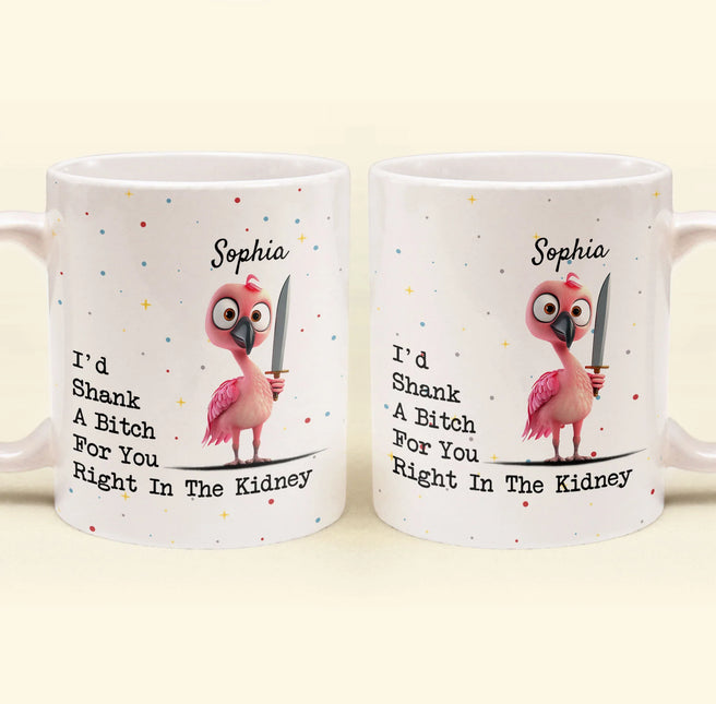 Funny Mug - I'd Shank A B*tch For You - Gifts For Friends, Coworkers - Personalized Mug