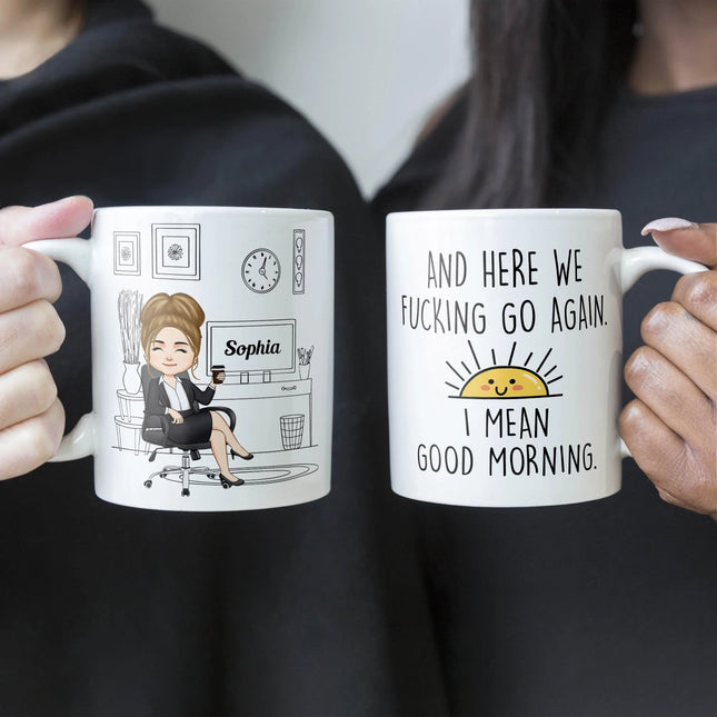 Here We F@Cking Go Again I Mean Good Morrning - Personalized Mug - Sarcastic, Funny Gift For Colleagues, Boss Lady, Office Lady