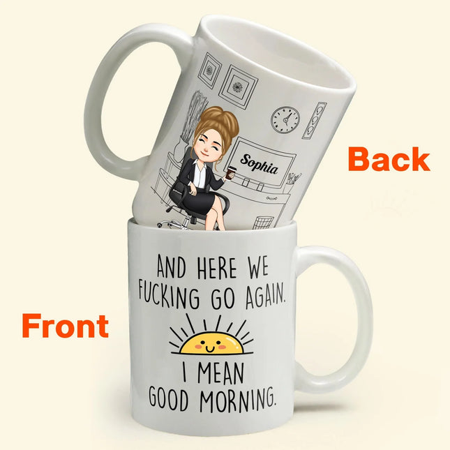 Here We F@Cking Go Again I Mean Good Morrning - Personalized Mug - Sarcastic, Funny Gift For Colleagues, Boss Lady, Office Lady