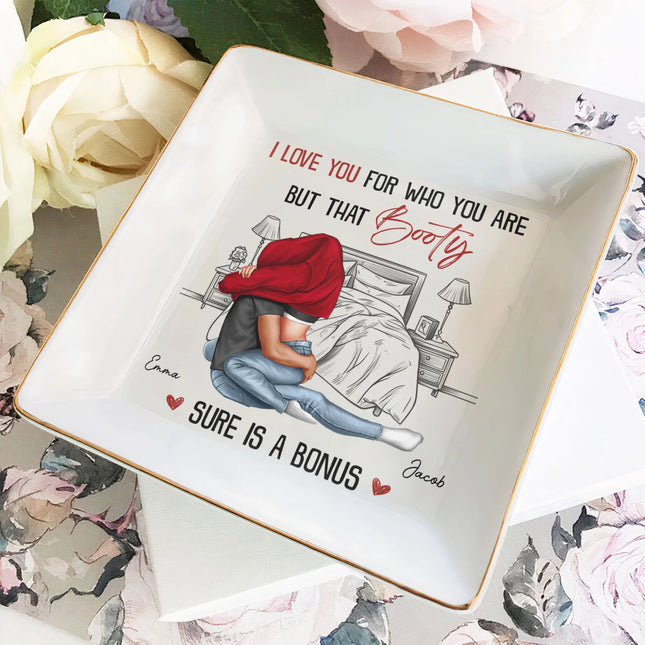 I Love You For Who You Are That Booty Sure Is A Bonus - Personalized Jewelry Dish