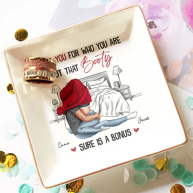 I Love You For Who You Are That Booty Sure Is A Bonus - Personalized Jewelry Dish