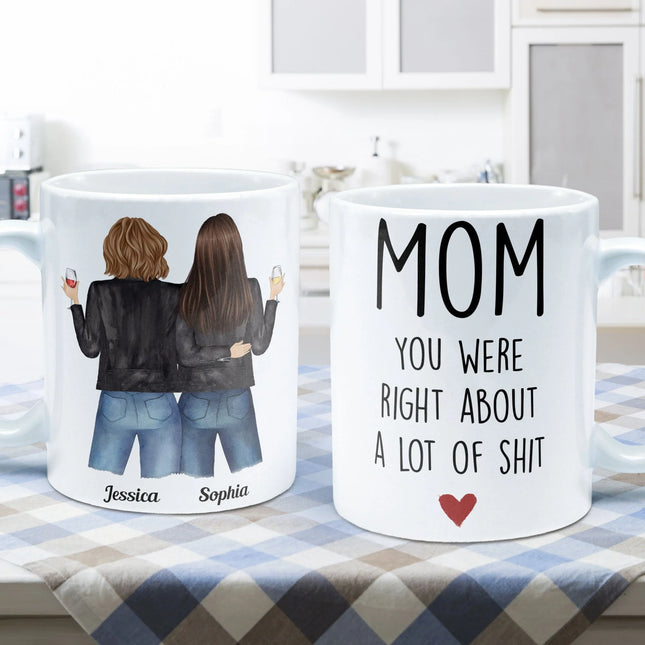 Mom, You Were Right About A Lot Of Shit - Personalized Mug - Birthday, Funny Gift For Mom