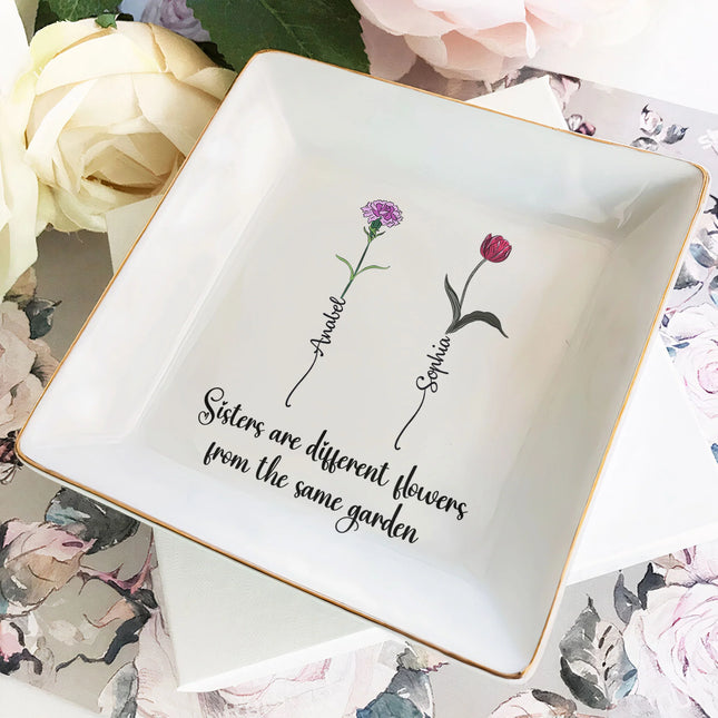 Sisters Are Different Flowers From The Same Garden - Personalized Jewelry Dish