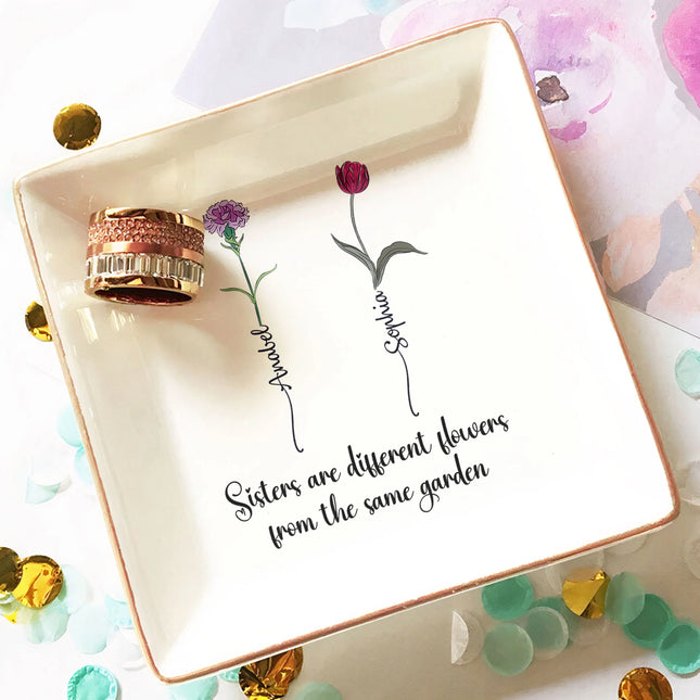 Sisters Are Different Flowers From The Same Garden - Personalized Jewelry Dish