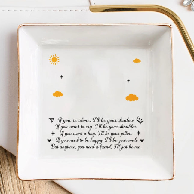 You Need A Friend, I'll Just Be Me - Personalized Jewelry Dish