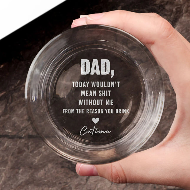 Dad Today Wouldn't Mean Sh-t Without Me - Personalized Engraved Whiskey Glass